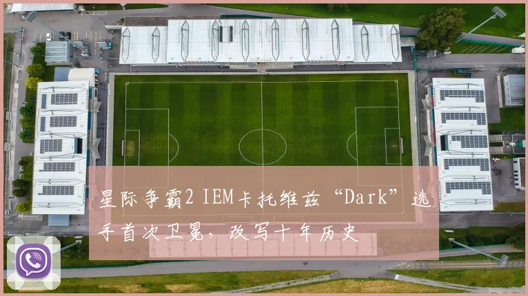 星际争霸2 IEM卡托维兹“Dark”选手首次卫冕,改写十年历史